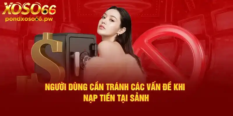 Các lưu ý cần thiết khi thực hiện nạp tiền Xoso66